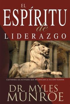 El Espiritu de Liderazgo: Cultivando Las Actitudes Que Influencian La Acción Humana (Spanish Language Edition, the) - Munroe, Myles