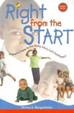 Right from the Start: A Parent's Guide to the Young Child's Faith Development - Morgenthaler, Shirley K.; Morganthaler, Shirley K.