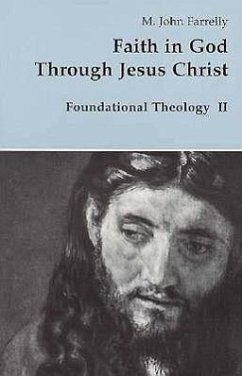 Faith in God Through Jesus Christ: Foundational Theology - Farrelly, John M. , O. S. B.; Farrelly, M. John