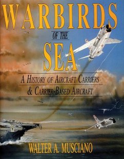 Warbirds of the Sea: A History of Aircraft Carriers & Carrier-Based Aircraft - Musciano, Walter A.