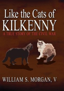 Like the Cats of Kilkenny: A True Story of the Civil War - Morgan, William S.