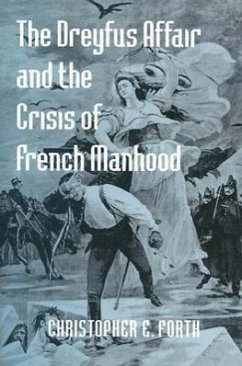 The Dreyfus Affair and the Crisis of French Manhood - Forth, Christopher E