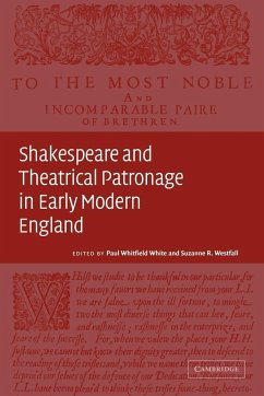 Shakespeare and Theatrical Patronage in Early Modern England - White, Paul Whitfield / Westfall, Suzanne R. (eds.)