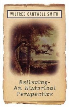 Believing: An Historical Perspective - Smith, Wilfred Cantwell; Smith, William; Cantwell Smith, Wilfred