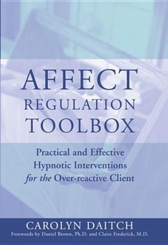 Affect Regulation Toolbox: Practical and Effective Hypnotic Interventions for the Over-Reactive Client - Daitch, Carolyn