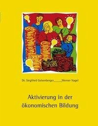 Aktivierung in der ökonomischen Bildung - Geisenberger, Siegfried; Nagel, Werner