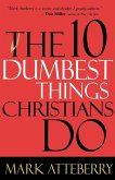 The 10 Dumbest Things Christians Do