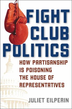 Fight Club Politics: How Partisanship Is Poisoning the U.S. House of Representatives - Eilperin, Juliet