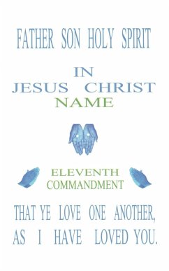 Father Son Holy Spirit In Jesus Christ, Eleventh Commandment,That Ye Love One Another, As I Have Loved You. - Stewart, Norval