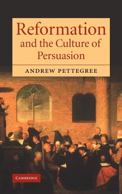 Reformation and the Culture of Persuasion - Pettegree, Andrew