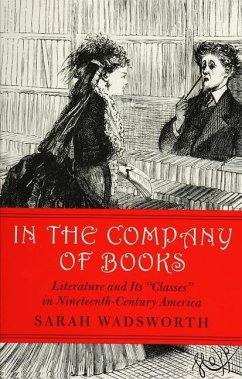 In the Company of Books: Literature and Its Classes in Nineteenth-Century America - Wadsworth, Sarah