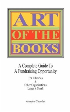 ART OF THE BOOKS A Complete Guide to a Fundraising Project for Libraries & Other Organizations - Chaudet, Annette