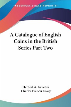 A Catalogue of English Coins in the British Series Part Two - Grueber, Herbert A.