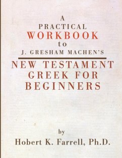 Practical Workbook to J. Gresham Machen's New Testament Greek for Beginners - Farrell, Hobert