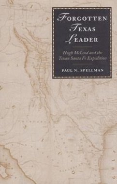 Forgotten Texas Leader: Hugh McLeod and the Texan Santa Fe Expedition - Spellman, Paul N.
