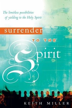 Surrender to the Spirit: The Limitless Possibilities of Yielding to the Holy Spirit - Miller, Keith