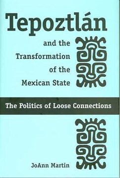 Tepoztlan and the Transformation of the Mexican State: The Politics of Loose Connections - Martin, Joann