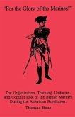 For the Glory of the Marines!: The Organization, Training, Uniforms, and Combat Role of the British Marines During the American Revolution