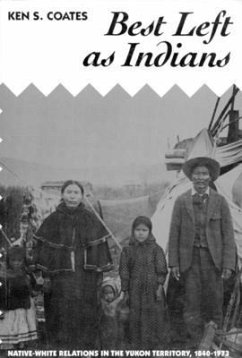 Best Left as Indians: Native-White Relations in the Yukon Territory, 1840-1973 Volume 111 - Coates, Ken