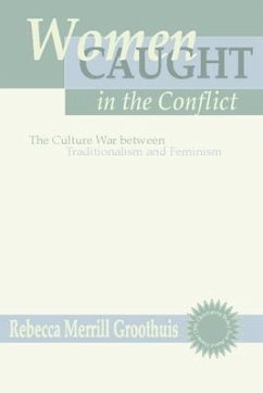 Women Caught in the Conflict: The Culture War Between Traditionalism and Feminism - Groothuis, Rebecca M.