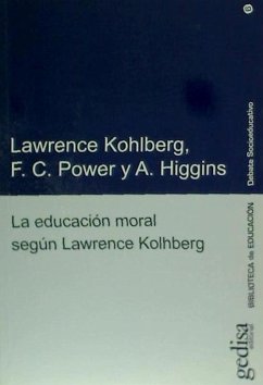 La educación moral según Lawrence Kohlberg - Kohlberg, Lawrence; Power, F. C.; Higgins, A.