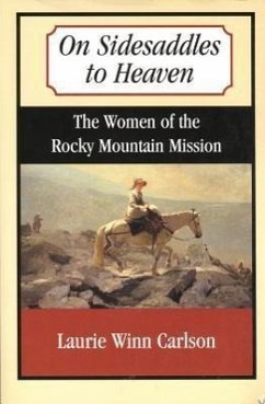 On Sidesaddles to Heaven: The Women of the Rocky Mountain Mission - Carlson, Laurie Winn