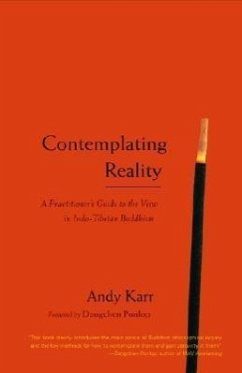 Contemplating Reality: A Practitioner's Guide to the View in Indo-Tibetan Buddhism - Karr, Andy
