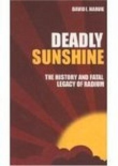 Deadly Sunshine: The History and Fatal Legacy of Radium - Harvie, David I.