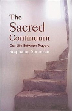 The Sacred Continuum: Our Life Between Prayers - Sorensen, Stephanie