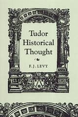 Tudor Historical Thought - Levy, F J