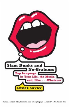 Slam Dunks and No-Brainers: Pop Language in Your Life, the Media, and Like . . . Whatever - Savan, Leslie