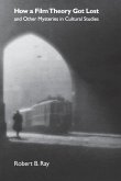 How a Film Theory Got Lost and Other Mysteries in Cultural Studies How a Film Theory Got Lost and Other Mysteries in Cultural Studies