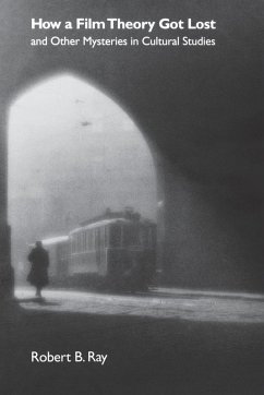 How a Film Theory Got Lost and Other Mysteries in Cultural Studies - Ray, Robert B