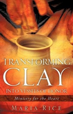 Transforming Clay into Vessels of Honor - Rice, Maria