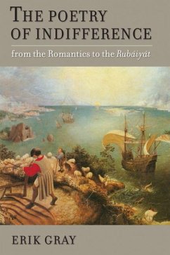 The Poetry of Indifference: From the Romantics to the Rubaiyat - Gray, Erik Irving