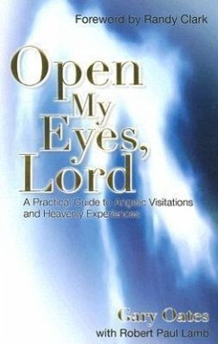 Open My Eyes, Lord: A Practical Guide to Angelic Visitations and Heavenly Experiences - Oates, Gary