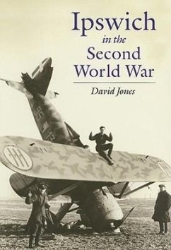 Ipswich in the Second World War: Unprepared to Be Warriors - Jones, David