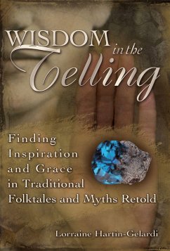 Wisdom in the Telling: Finding Inspiration and Grace in Traditional Folktales and Myths Retold - Hartin-Gelardi, Lorraine