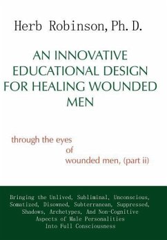 An Innovative Educational Design for Healing Wounded Men - Robinson, Herb Ph. D.