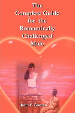 The Complete Guide for the Romantically Challenged Male - Borden, John P.
