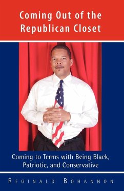 Coming Out of the Republican Closet - Coming to Terms with Being Black, Patriotic and Conservative - Bohannon, Reginald