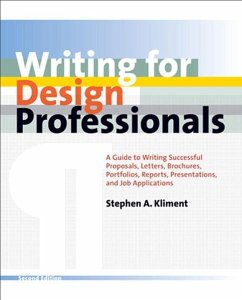 Writing for Design Professionals: A Guide to Writing Successful Proposals, Letters, Brochures, Portfolios, Reports, Presentations, and Job Application - Kliment, Stephen A.