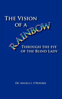 The Vision of a Rainbow Through the Eye of the Blind Lady - O'Rourke, Angela L.