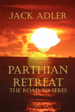 Parthian Retreat--The Road To Seres - Adler, Jack