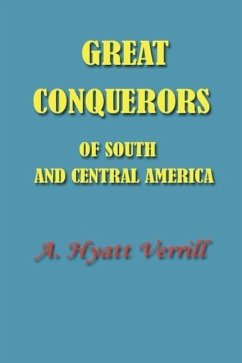 Great Conquerors of South and Central America - Verrill, A. Hyatt