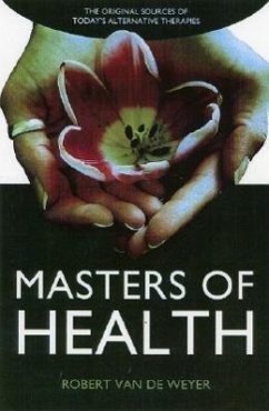 Masters of Health: The Original Sources of Today's Alternative Therapies - Van De Weyer, Robert