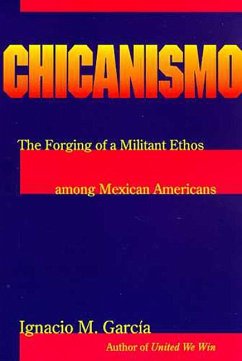 Chicanismo: The Forging of a Militant Ethos Among Mexican Americans - García, Ignacio M.