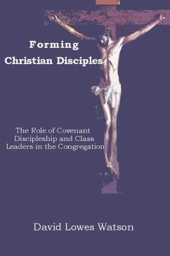 Forming Christian Disciples: The Role of Covenant Discipleship and Class Leaders in the Congregation - Watson, David Lowes