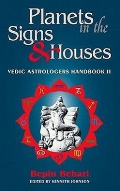Planets in the Signs and Houses: Vedic Astrologer's Handbook Vol. II - Behari, Bepin