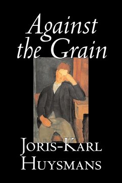 Against the Grain by Joris-Karl Huysmans, Fiction, Classics, Literary, Action & Adventure, Romance - Huysmans, Joris-Karl